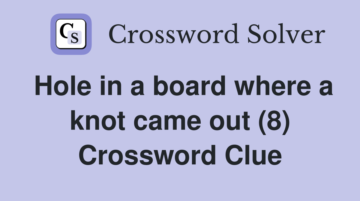 Hole in a board where a knot came out (8) Crossword Clue Answers